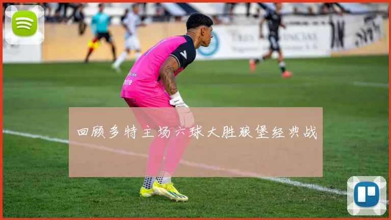 回顾多特主场六球大胜狼堡经典战