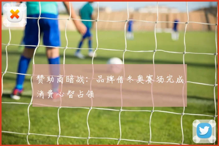 赞助商暗战：品牌借冬奥赛场完成消费心智占领