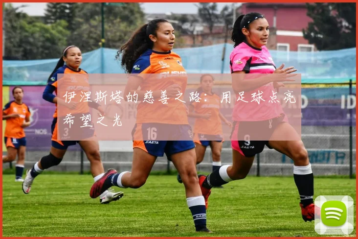 伊涅斯塔的慈善之路：用足球点亮希望之光